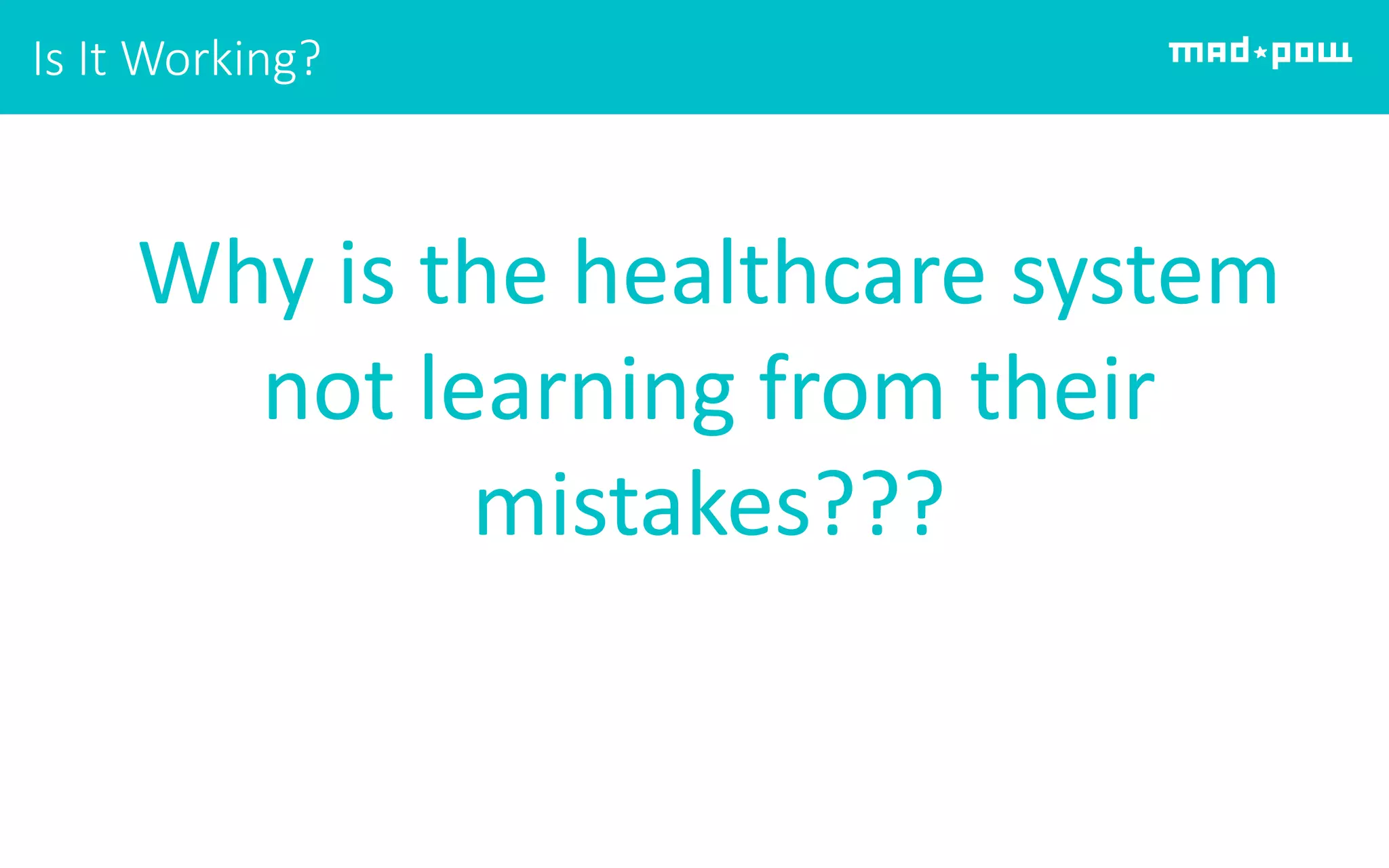 Is It Working?
Why is the healthcare system
not learning from their
mistakes???
 
