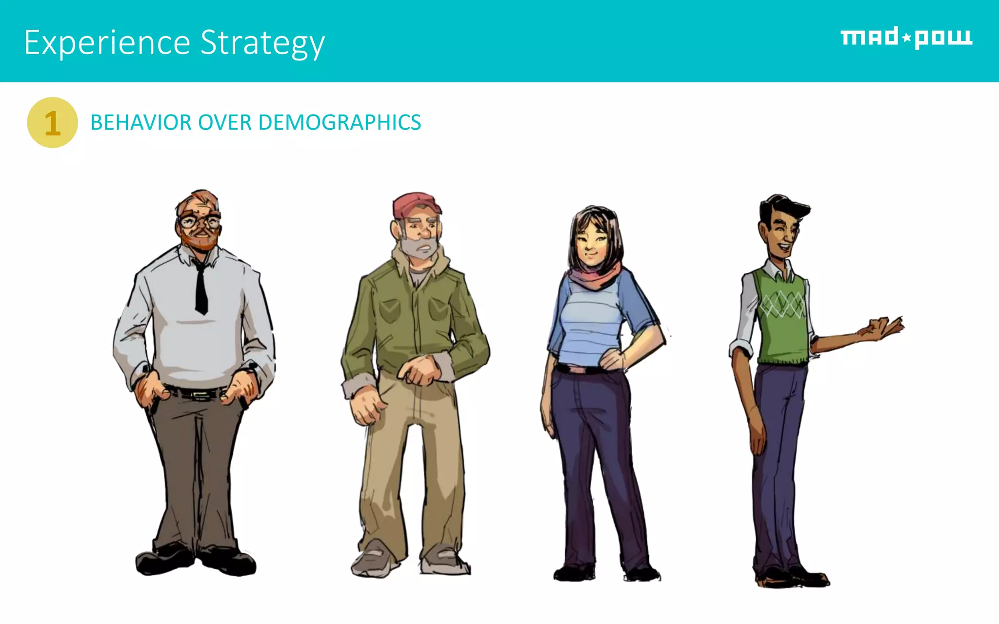 Experience Strategy
1 BEHAVIOR OVER DEMOGRAPHICS
 