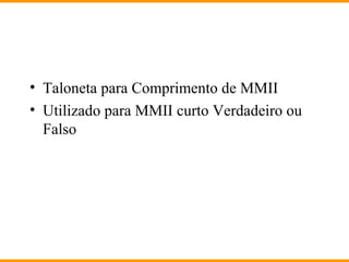 • Taloneta para Comprimento de MMII
• Utilizado para MMII curto Verdadeiro ou
Falso
 