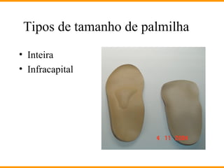Tipos de tamanho de palmilha
• Inteira
• Infracapital
 
