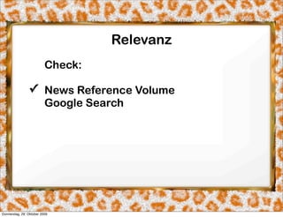 Relevanz
                          Check:

                ✓ News Reference Volume
                  Google Search




Donnerstag, 29. Oktober 2009
 