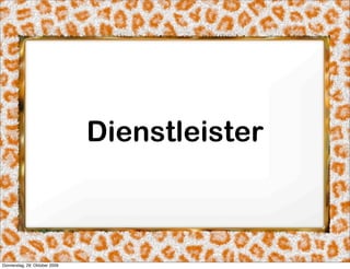 Dienstleister



Donnerstag, 29. Oktober 2009
 