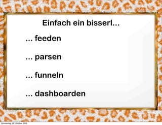 Einfach ein bisserl...
                          ... feeden

                          ... parsen

                          ... funneln

                          ... dashboarden


Donnerstag, 29. Oktober 2009
 