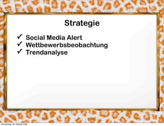 Strategie
                ✓ Social Media Alert
                ✓ Wettbewerbsbeobachtung
                ✓ Trendanalyse




Donnerstag, 29. Oktober 2009
 