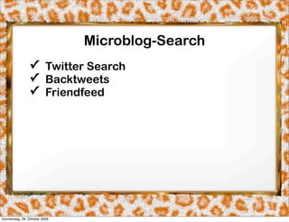 Microblog-Search
                ✓ Twitter Search
                ✓ Backtweets
                ✓ Friendfeed




Donnerstag, 29. Oktober 2009
 