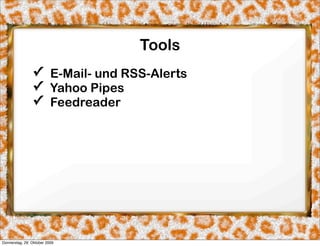 Tools
                ✓ E-Mail- und RSS-Alerts
                ✓ Yahoo Pipes
                ✓ Feedreader




Donnerstag, 29. Oktober 2009
 