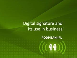Digital signature and
  its use in business
         PODPISANI.PL
 