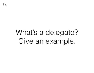 What’s a delegate?
Give an example.
#4
 