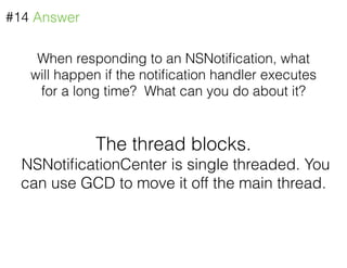 When responding to an NSNotiﬁcation, what
will happen if the notiﬁcation handler executes
for a long time? What can you do...