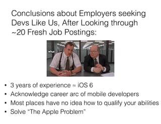 • 3 years of experience ≈ iOS 6
• Acknowledge career arc of mobile developers
• Most places have no idea how to qualify yo...
