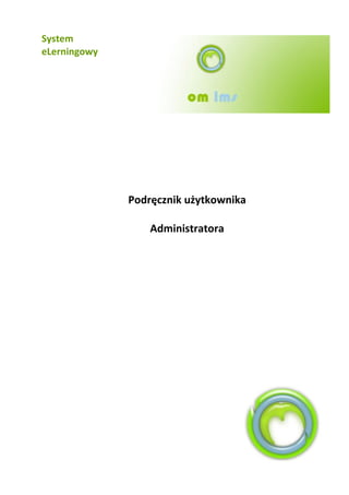 System
eLerningowy




              Podręcznik użytkownika

                  Administratora
 
