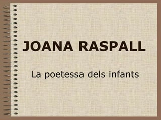 JOANA RASPALL
La poetessa dels infants
 
