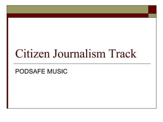Citizen Journalism Track PODSAFE MUSIC 