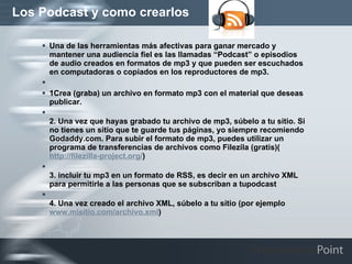 Los Podcast y como crearlos ,[object Object],[object Object],[object Object],[object Object],[object Object],[object Object]