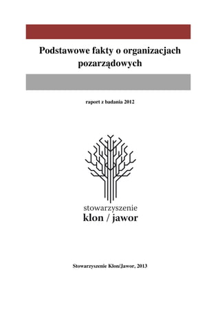 Podstawowe fakty o organizacjach
pozarządowych
raport z badania 2012
Stowarzyszenie Klon/Jawor, 2013
 