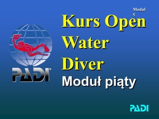 Modul
5
Kurs Open
Water
Diver
Moduł piąty
 