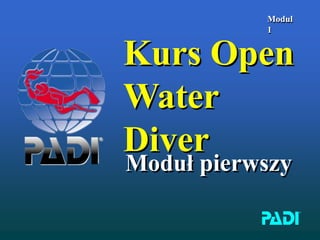 Modul
1
Kurs Open
Water
Diver
Moduł pierwszy
 