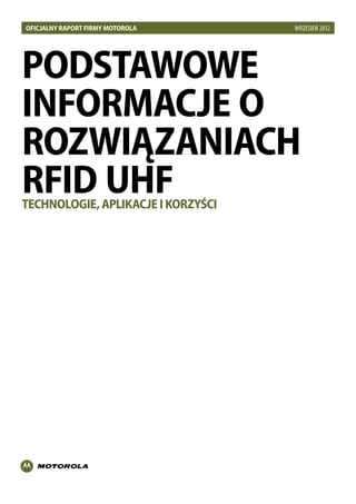 Podstawowe
informacje o
rozwiązaniach
RFID UHFTechnologie,aplikacjeikorzyści
Oficjalny raport firmy Motorola WRZESIEŃ 2012
 