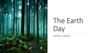 The Earth
Day
IWONA HIBNER
 