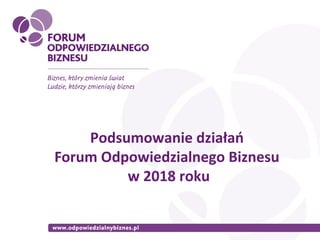 Podsumowanie działań
Forum Odpowiedzialnego Biznesu
w 2018 roku
 