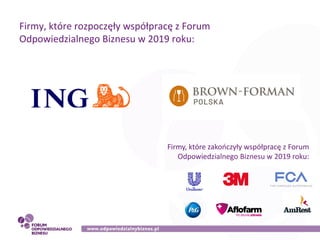 Firmy, które rozpoczęły współpracę z Forum
Odpowiedzialnego Biznesu w 2019 roku:
Firmy, które zakończyły współpracę z Foru...