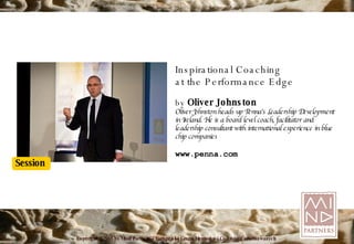 Inspirational Coaching at the Performance Edge by  Oliver Johnston Oliver Johnston heads up Penna’s Leadership Development in Ireland. He is a board level coach, facilitator and leadership consultant with international experience in blue chip companies www. penna .com 