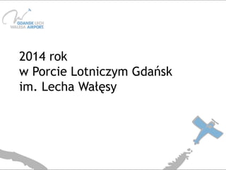2014 rok
w Porcie Lotniczym Gdańsk
im. Lecha Wałęsy
 