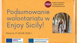 Podsumowanie
wolontariatu w
Enjoy Sicily!
Mesyna, IT, 06-08. 2022 r.
 