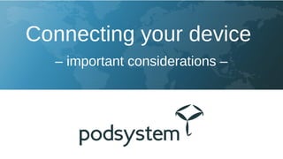 Connecting your device
– important considerations –
 