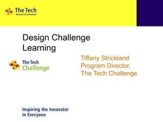 Design Challenge
Learning
Tiffany Strickland
Program Director,
The Tech Challenge
 