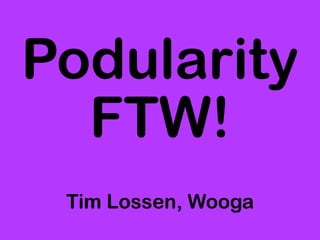 Podularity
FTW!
Tim Lossen, Wooga
 