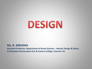 Ms. R. AMUDHA
Assistant Professor, Department of Home Science – Interior Design & Décor,
Sri Kanyaka Parameswari Arts & Science College, Chennai -01.
 