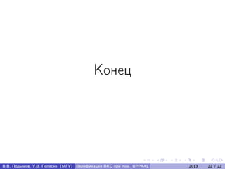 Конец
В.В. Подымов, У.В. Попеско (МГУ) Верификация ПКС при пом. UPPAAL 2013 22 / 22
 
