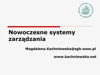 Nowoczesne systemy zarządzania [email_address] www.kachniewska.net 
