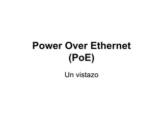 Power Over Ethernet
      (PoE)
      Un vistazo
 