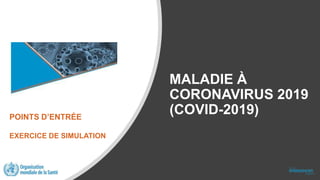 MALADIE À
CORONAVIRUS 2019
(COVID-2019)
POINTS D’ENTRÉE
EXERCICE DE SIMULATION
 