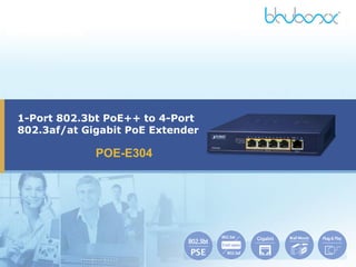 1-Port 802.3bt PoE++ to 4-Port
802.3af/at Gigabit PoE Extender
POE-E304
 