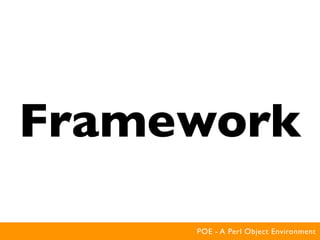 Framework

     POE - A Perl Object Environment