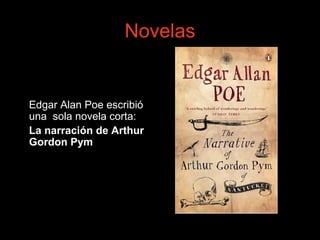 Novelas
Edgar Alan Poe escribió
una sola novela corta:
La narración de Arthur
Gordon Pym
 