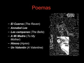 Poemas
– El Cuervo (The Raven)
– Annabel Lee
– Las campanas (The Bells)
– A Mi Madre (To My
Mother)
– Himno (Hymn)
– Un Valentín (A Valentine)
 