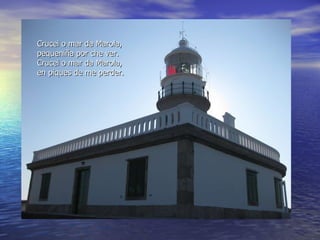 Crucei o mar da Marola, pequeniña por che ver. Crucei o mar da Marola, en piques de me perder. 