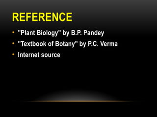 REFERENCE
• "Plant Biology" by B.P. Pandey
• "Textbook of Botany" by P.C. Verma
• Internet source
 