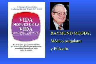 RAYMOND MOODY. Médic o  psiquiatra  y Filósofo 