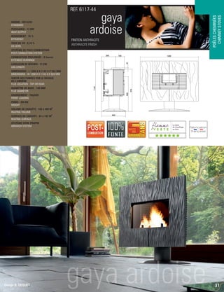 FINITION ANTHRACITE
ANTHRACITE FINISH
REF. 6117-44
Design B. DEQUET
POÊLESCHEMINÉES
CHIMNEYSTOVES
gaya
ardoise
- NORME : EN13240
 STANDARD
- PUISSANCE : 12 KW
 HEAT OUTPUT
- RENDEMENT : 76 %
 EFFICIENCY
- TAUX DE CO : 0,10 %
 CO LEVEL
- SYSTÈME DE POST-COMBUSTION
 POST-COMBUSTION SYSTEM
- COMBUSTION PROLONGÉE : 8 heures
 EXTENDED BURNINGE
- LONGUEUR DE BÛCHES : 71 CM
 LOG LENGTH
- DIMENSIONS : L 1200 X H 1143 X P 503 MM
 DIMENSIONS : W 1200 X H 1143 X D 503 MM
- SORTIE DES FUMÉES PAR LE DESSUS
OU L’ARRIÈRE
 FLUE LOCATION : TOP OR REAR
- DIAMÈTRE DE BUSE : 180 MM
 FLUE DIAMETER
- CHARGEMENT : FAÇADE
 FRONT LOADING
- POIDS : 206 KG
 WEIGHT
3
- VOLUME DE CHAUFFE : 160 à 480 M
 HEATING VOLUME
2
- SURFACE DE CHAUFFE : 64 à 192 M
 HEATING SURFACE
- SYSTÈME VITRE PROPRE
 AIRWASH SYSTEM
31Design B. DEQUET
((((((
 