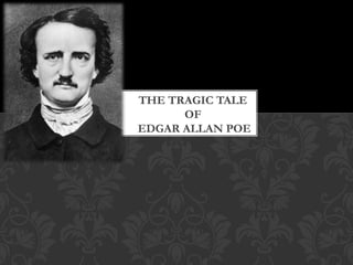 THE TRAGIC TALE
OF
EDGAR ALLAN POE

 