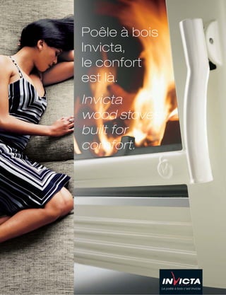 Poêle à bois
Invicta,
le confort
est là.
Invicta
wood stoves :
built for
comfort.
 