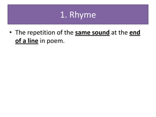 1. Rhyme
• The repetition of the same sound at the end
  of a line in poem.
 