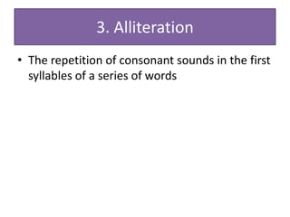 3. Alliteration
• The repetition of consonant sounds in the first
  syllables of a series of words
 