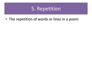 5. Repetition
• The repetition of words or lines in a poem
 
