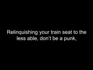 Relinquishing your train seat to the less able, don’t be a punk,